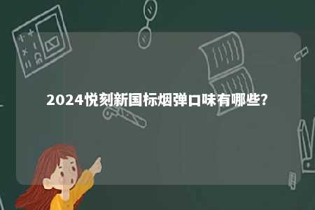 2024悦刻新国标烟弹口味有哪些？ 